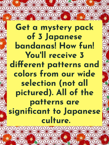 Get a mystery pack  of 3 Japanese  bandanas! How fun!  You'll receive 3  different patterns and  colors from our wide  selection (not all  pictured). All of the  patterns are  significant to Japanese  culture.